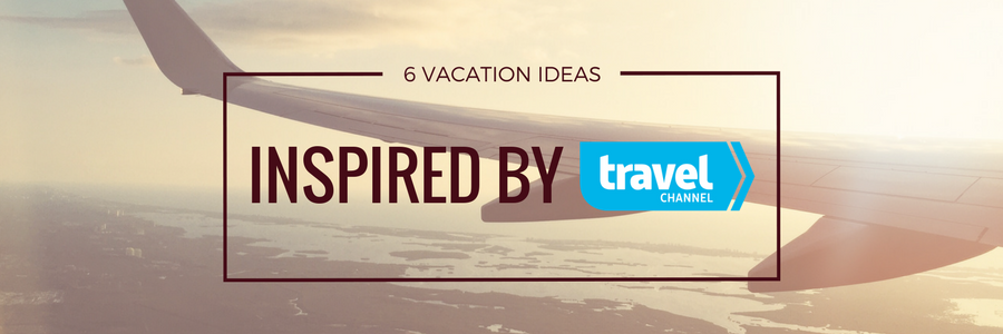 Travel Destinations for Friends and Family inspired by Travel Channel
