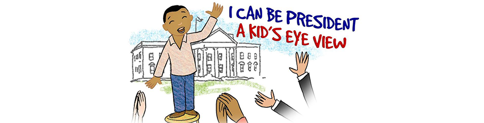 I Can Be President: A Kid’s-Eye View
